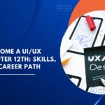How to Become a UI/UX Designer After 12th: Skills, Courses & Career Path