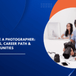 How to Become a Photographer: Skills, Courses, Career Path & Income Opportunities